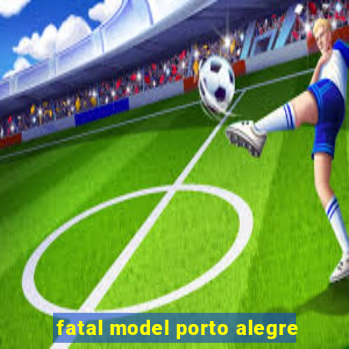 fatal model porto alegre